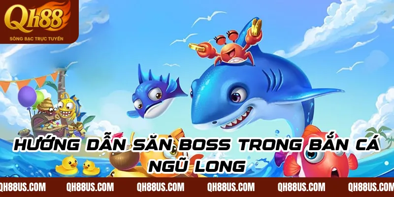 Hướng dẫn săn boss trong Bắn Cá Ngũ Long