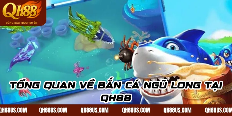 Tổng quan về Bắn Cá Ngũ Long tại QH88