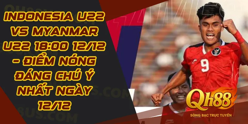 Indonesia U22 vs Myanmar U22 18:00 12/12