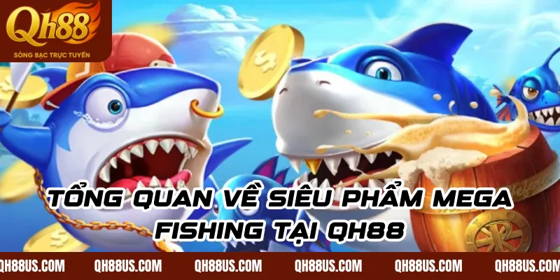 Tổng quan về siêu phẩm Mega Fishing tại QH88